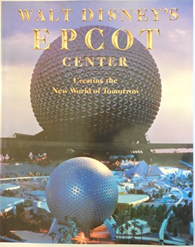 Walt Disney's Epcot Center: Creating the New World of Tomorrow
