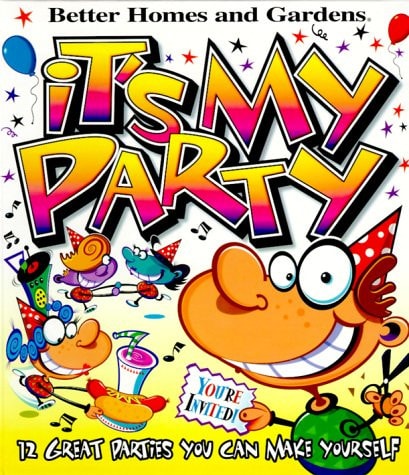 It's My Party 12 Great Parties You Can Make Yourself