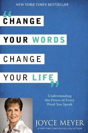 Change Your Words, Change Your Life Understanding the Power of Every Word You Speak