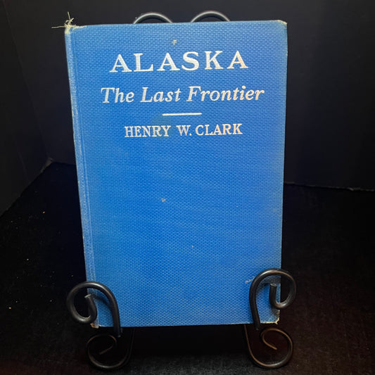 Alaska the Last Frontier - Henry W. Clark - Signed Copy - 1939