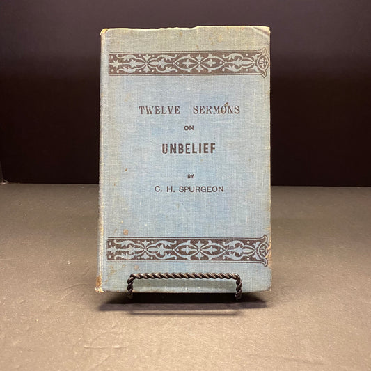 Twelve Sermons on Unbelief - C. H. Spurgeon - c. 1910