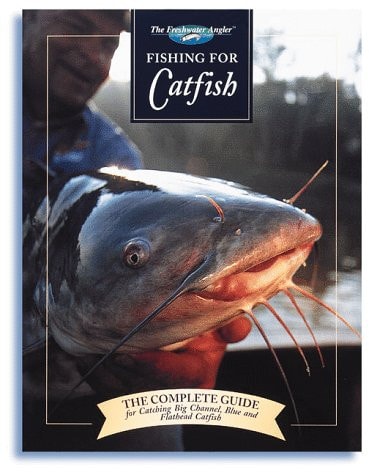 Fishing for Catfish: The Complete Guide for Catching Big Channels, Blues and Flatheads (Freshwater Angler)