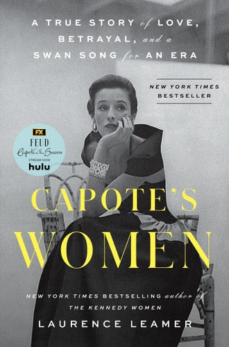 Capote's Women A True Story of Love, Betrayal, and a Swan Song for an Era