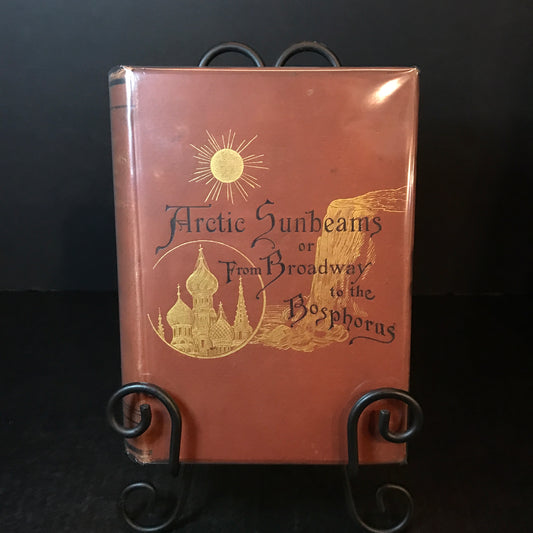 Arctic Sunbeams: Or From Broadway to the Bosphorus - Samuel S. Cox - 1882
