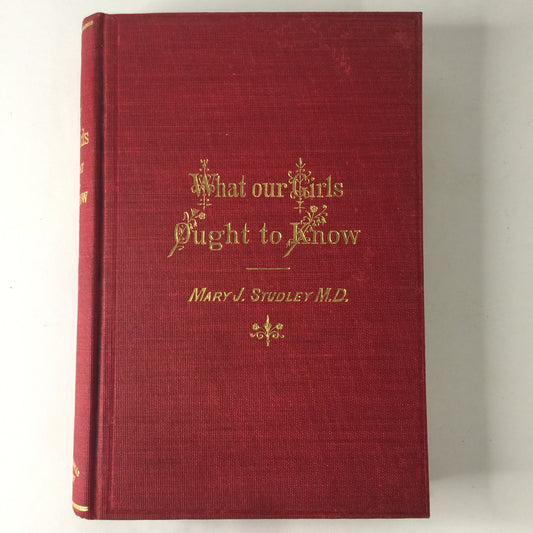 What Our Girls Ought To Know - Mary J. Studley M. D. - 1882