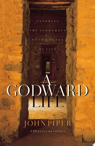 A Godward Life: Savoring the Supremacy of God in All of Life