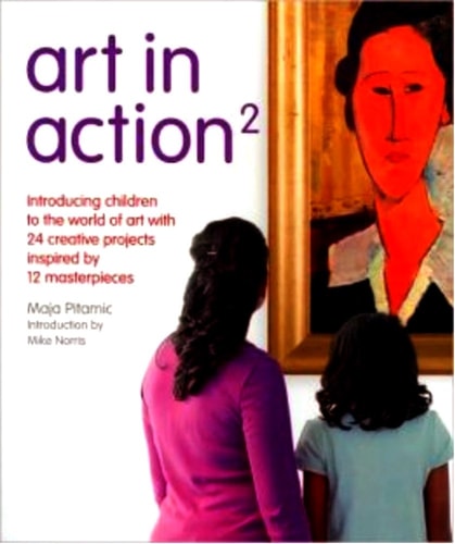 Art in Action: Introducing Children to the World of Art With Creative Projects Inspired by 12 Masterpieces (Art in Action Books)