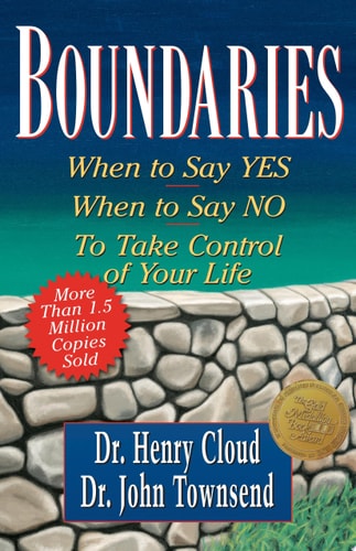 Boundaries When to Say Yes, when to Say No to Take Control of Your Life