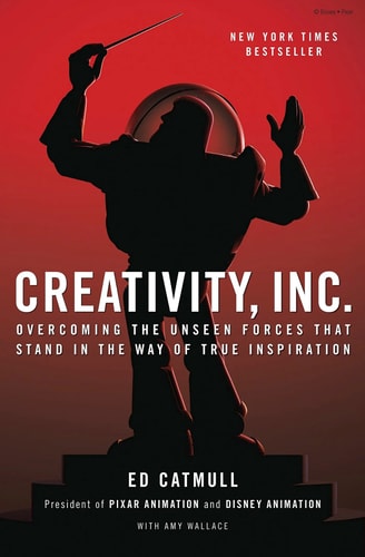 Creativity, Inc. Overcoming the Unseen Forces That Stand in the Way of True Inspiration