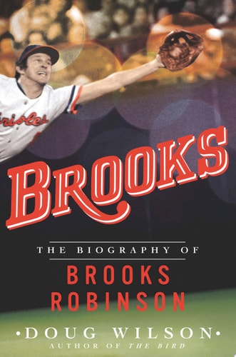 Brooks: The Biography of Brooks Robinson