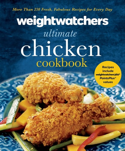 Weight Watchers Ultimate Chicken Cookbook More than 250 Fresh, Fabulous Recipes for Every Day