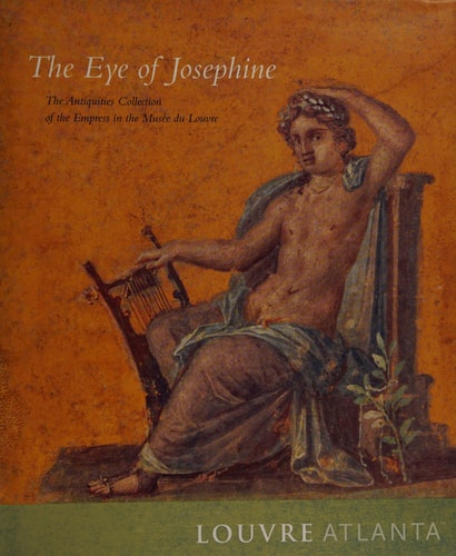 Eye of Josephine: The Antiquities Collection of the Empress in the Musee Du Louvre