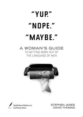 "Yup." "Nope." "Maybe.": A Woman's Guide to Getting More out of the Language of Men