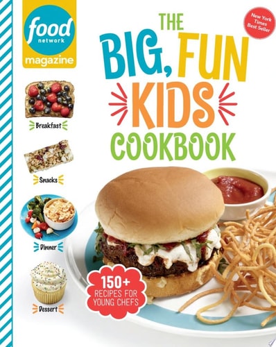Food Network Magazine The Big, Fun Kids Cookbook 150+ Recipes for Young Chefs