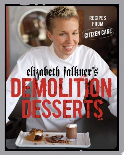 Elizabeth Falkner's Demolition Desserts Recipes from Citizen Cake