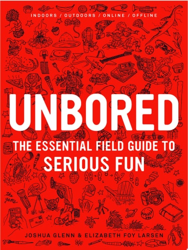 Unbored: The Essential Field Guide to Serious Fun