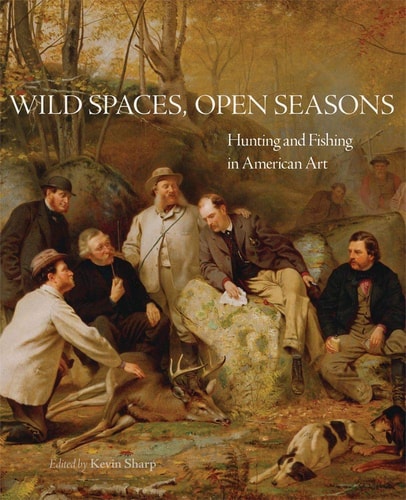 Wild Spaces, Open Seasons Hunting and Fishing in American Art