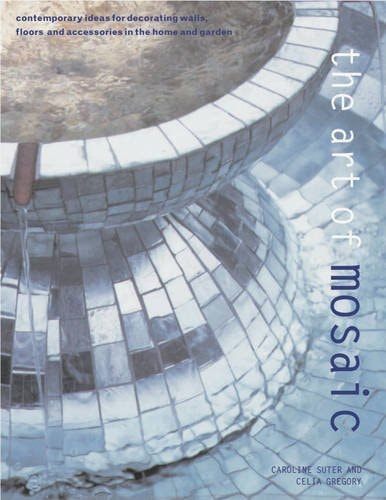 Art of Mosaic: Contemporary ideas for decorating walls, floors and accessories in the home and garden