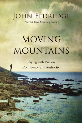Moving Mountains Praying with Passion, Confidence, and Authority