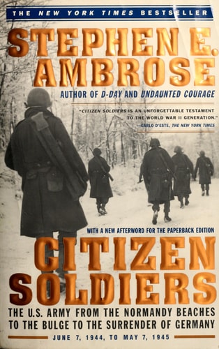 Citizen Soldiers: The U. S. Army from the Normandy Beaches to the Bulge to the Surrender of Germany