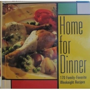 Home for Dinner 170 Family-favorite Weeknight Recipes