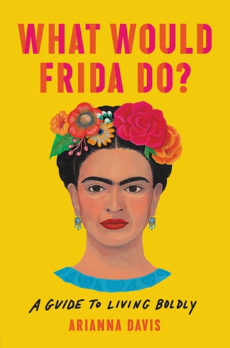 What Would Frida Do? A Guide to Living Boldly