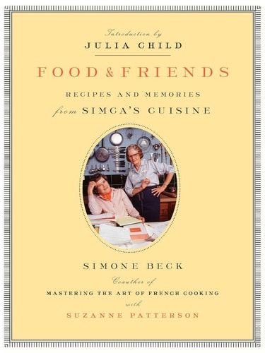 Food and Friends Recipes and Memories from Simca's Cuisine: A Cookbook