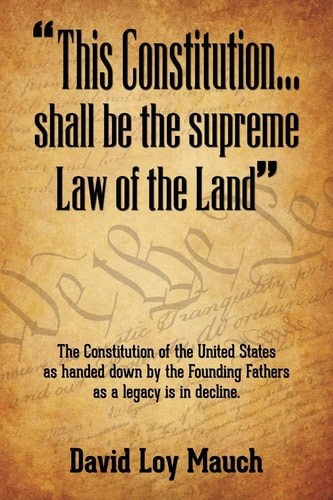 "This Constitution...Shall Be the Supreme Law of the Land": The Constitution of the United States as handed down by the Founding Fathers as a legacy is in decline.