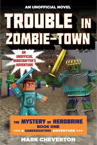 Trouble in Zombie-town The Mystery of Herobrine: Book One: A Gameknight999 Adventure: An Unofficial Minecrafter?s Adventure