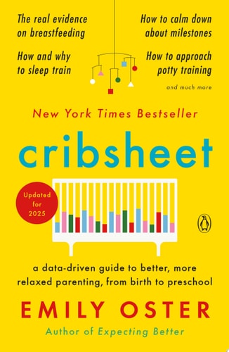 Cribsheet A Data-Driven Guide to Better, More Relaxed Parenting, from Birth to Preschool