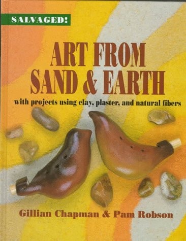 Art from Sand and Earth: With Projects Using Clay, Plaster, and Natural Fibres (Salvaged)