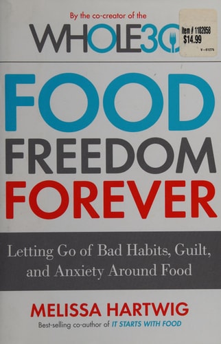 Food Freedom Forever: Letting Go of Bad Habits, Guilt, and Anxiety Around Food by the Co-Creator of the Whole30