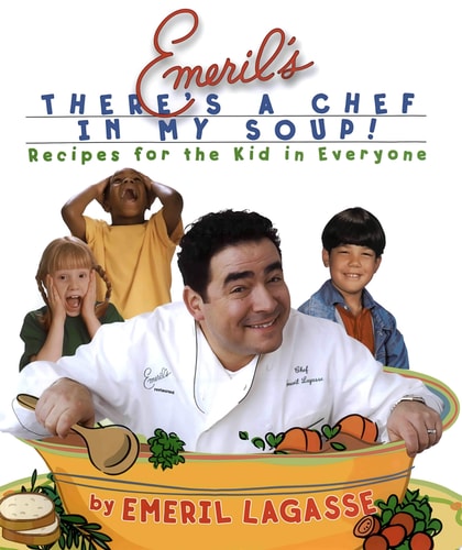 Emeril's There's a Chef in My Soup! Recipes for the Kid in Everyone