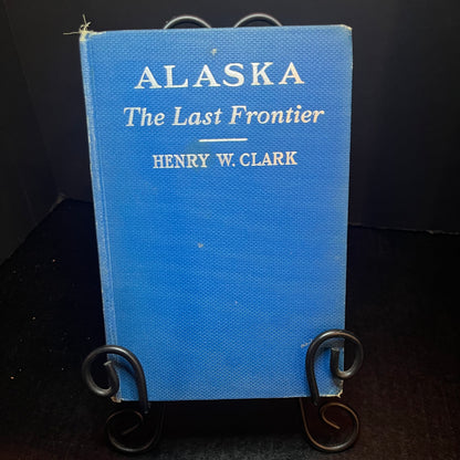 Alaska the Last Frontier - Henry W. Clark - Signed Copy - 1939