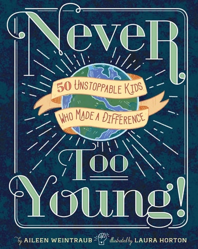 Never Too Young! 50 Unstoppable Kids Who Made a Difference