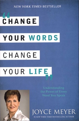 Change Your Words, Change Your Life Understanding the Power of Every Word You Speak