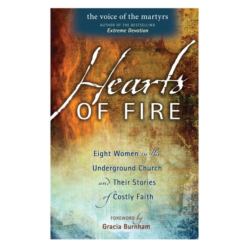 Hearts Of Fire: Eight Women In The Underground Church And Their Stories Of Costly Faith