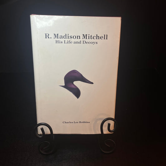 R. Madison Mitchell His Life and Decoys - Charles Lee Robbins - Signed Copy - 1987