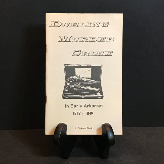 Dueling Murder Crime: In Early Arkansas 1819-1849 - J. Dickson Black - Signed - Benton County - 1986