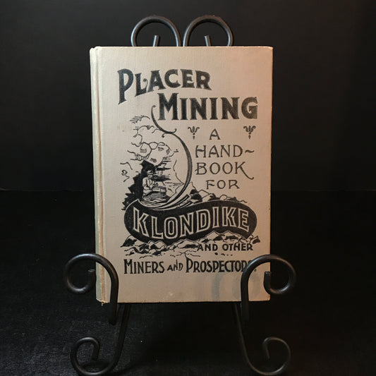 Placer Mining: A Handbook for Klondike and other Miners and Prospectors - The Collier Engineer Company - 1897