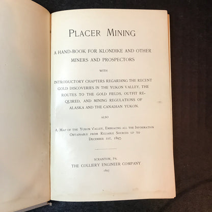 Placer Mining: A Handbook for Klondike and other Miners and Prospectors - The Collier Engineer Company - 1897