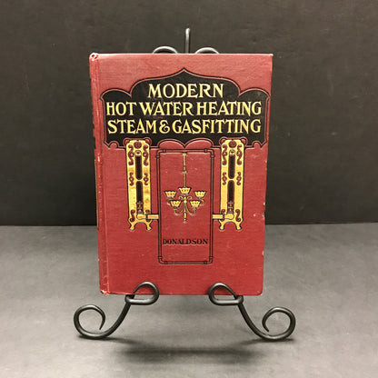 Modern Hot Water Heating Steam and Gasfitting - W. M. Donaldson - 1st Edition - 1906