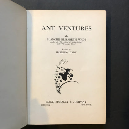 Ant Ventures - Blanche Elizabeth Wade - 1st Edition - Illustrated by Harrison Cady - 1924