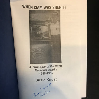 When Isam Was Sheriff : A True Epic of the Rural Missouri Ozarks 1945-1955 - Susie Knust - 2005