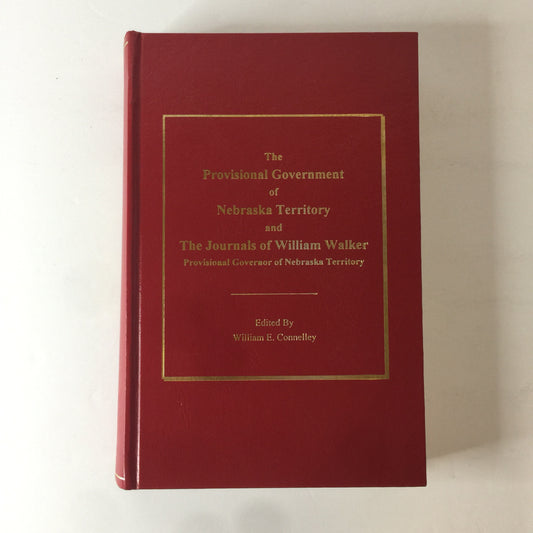 The Provisional Government of Nebraska Territory and The Journals of William Walker - Edited by William E. Connelley - 1996