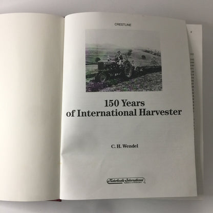 150 Years of International Harvester - C. H. Wendel - 1993