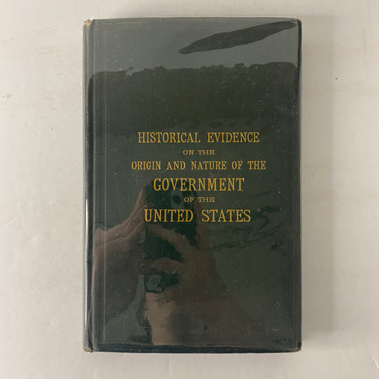 Historical Evidence on the Origin and Nature of the Government of the United States - John B. Dillon - 1871