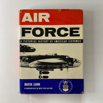 Air Force: A Pictorial History of American AirPower - Martin Caidin - 1st Edition - 1957