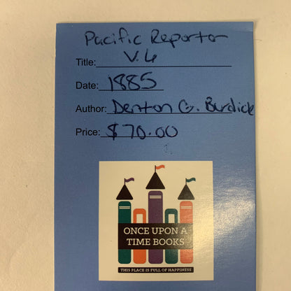 Pacific Reporter Vol. 6 - Denton G. Burdick - 1885