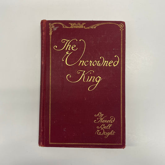 The Uncrowned King - Harold Bell Wright - First Edition - 1910